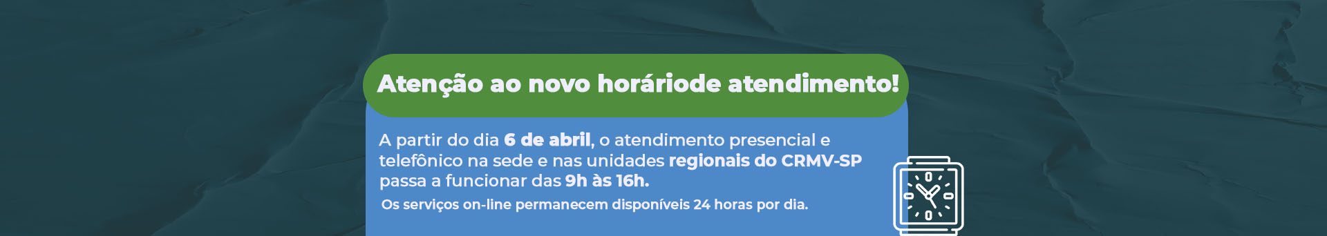 Atenção ao novo horário de atendimento! A partir do dia 6 de abril o atendimento presencial e telefônico na sede e nas unidades regionais do CRMV-SP passa a funcionar das 9h às 16h. Os serviços on-line permanecem disponíveis 24 horas por dia.